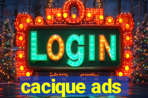 cacique ads