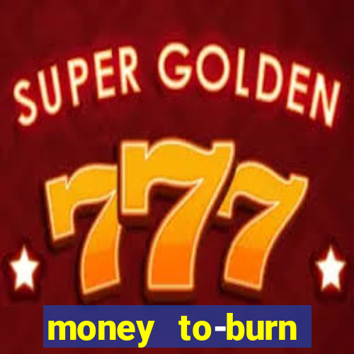 money to-burn system pt br