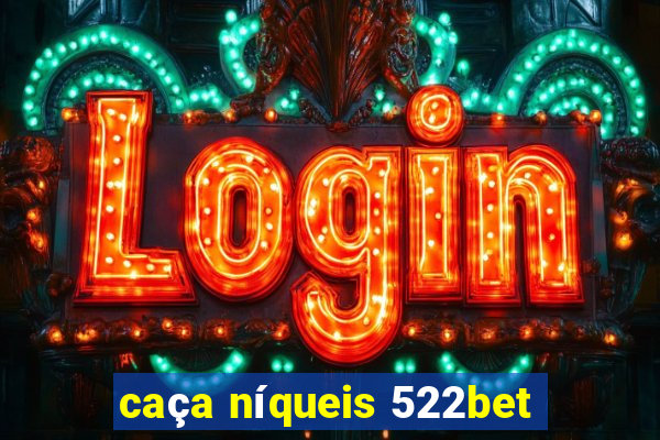 caça níqueis 522bet