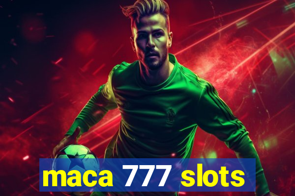 maca 777 slots