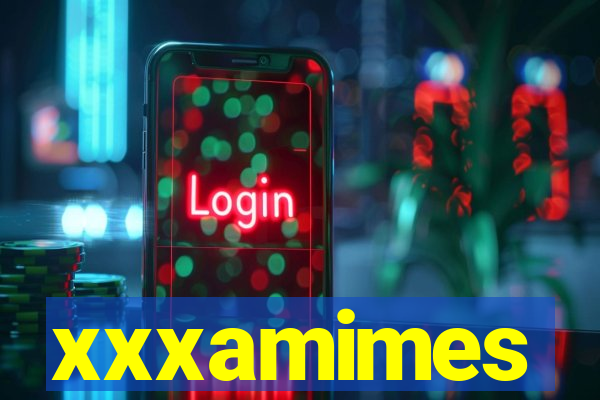 xxxamimes