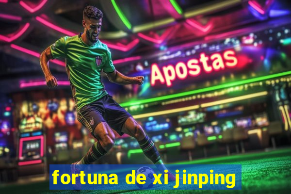 fortuna de xi jinping