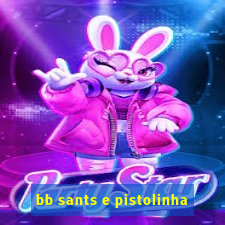 bb sants e pistolinha