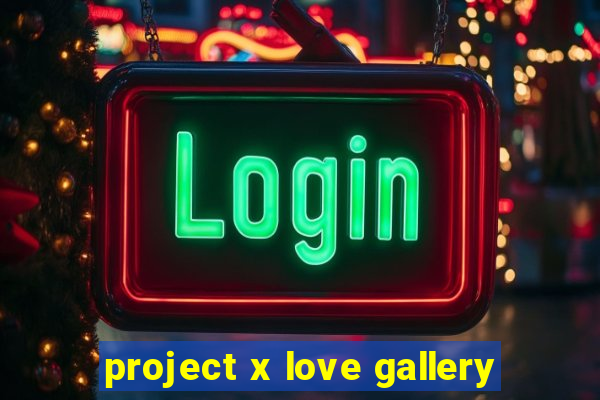project x love gallery