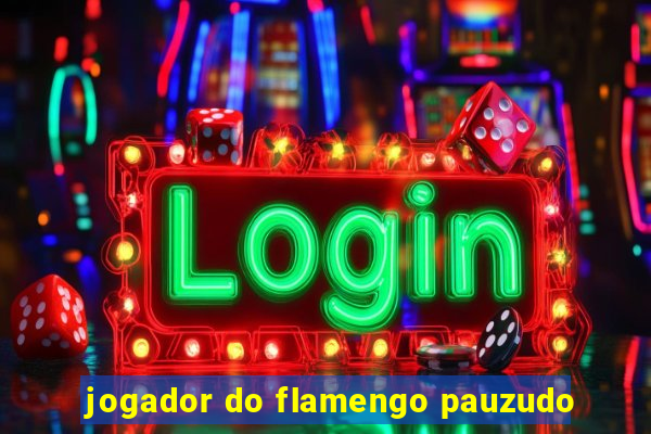 jogador do flamengo pauzudo