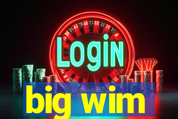 big wim