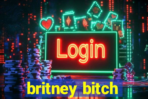 britney bitch