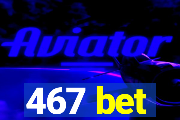 467 bet