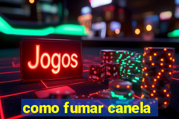 como fumar canela