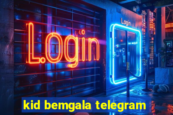kid bemgala telegram