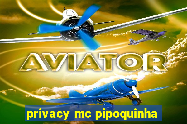 privacy mc pipoquinha