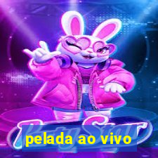 pelada ao vivo