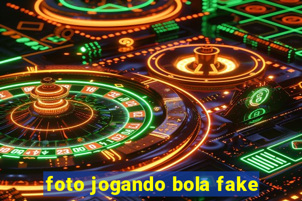 foto jogando bola fake