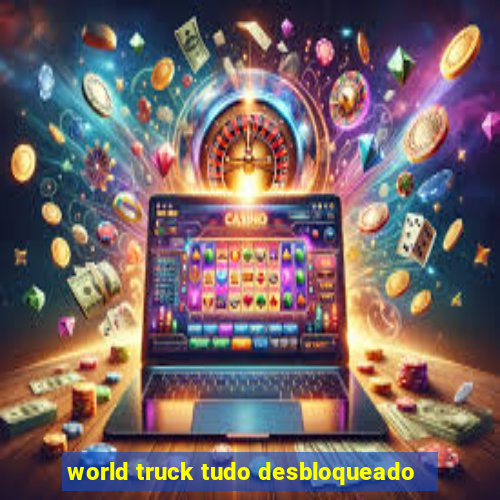 world truck tudo desbloqueado