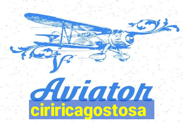 ciriricagostosa