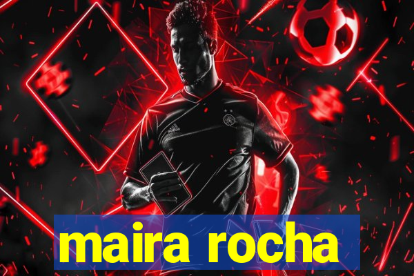 maira rocha