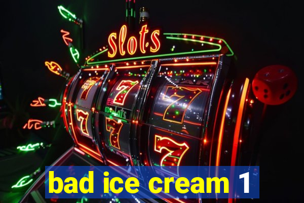 bad ice cream 1