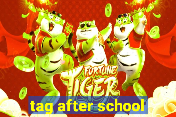 tag after school