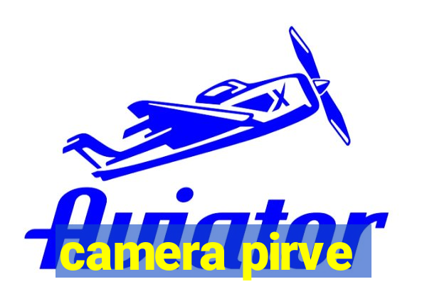 camera pirve