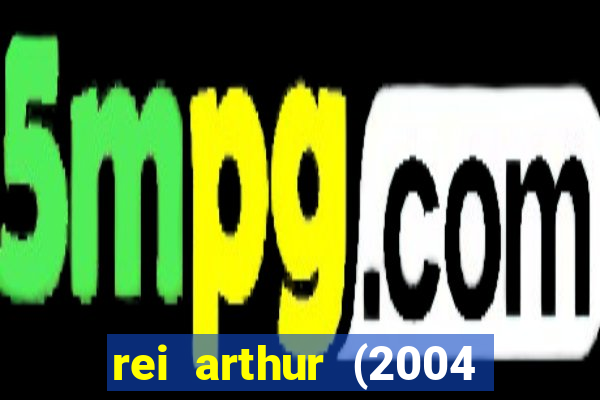 rei arthur (2004 assistir online)