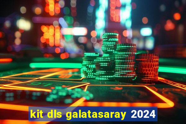 kit dls galatasaray 2024