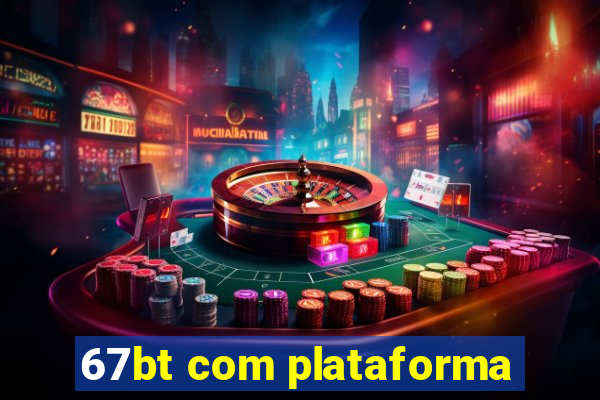 67bt com plataforma