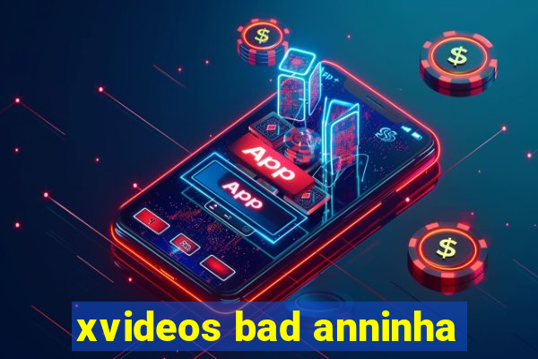 xvideos bad anninha