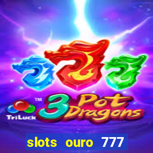 slots ouro 777 play store