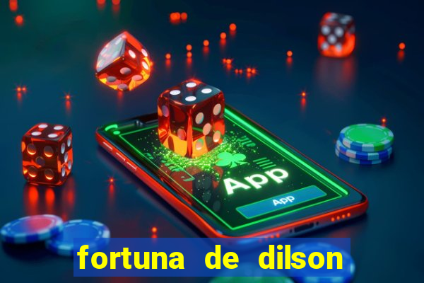 fortuna de dilson pereira da silva