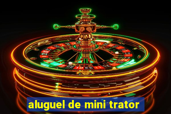 aluguel de mini trator