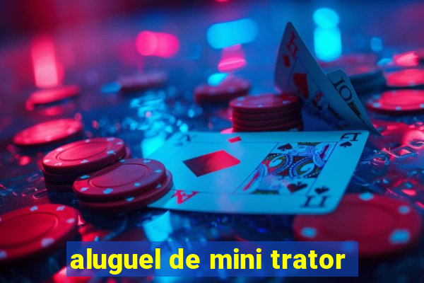 aluguel de mini trator