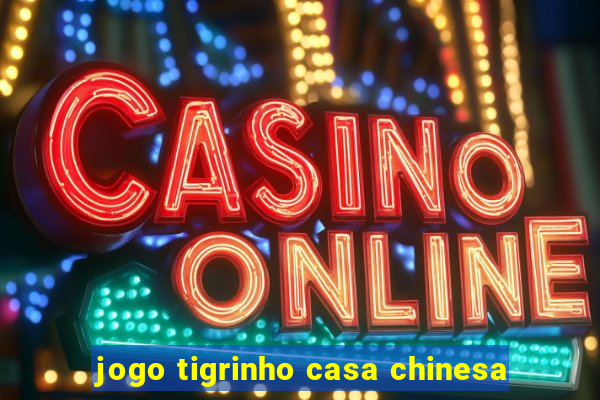 jogo tigrinho casa chinesa