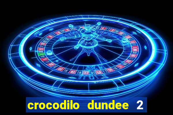 crocodilo dundee 2 filme completo dublado