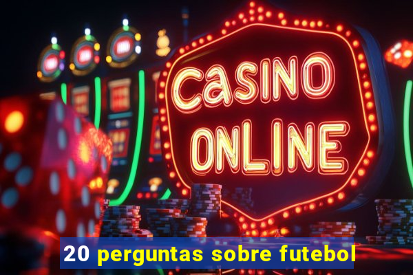 20 perguntas sobre futebol