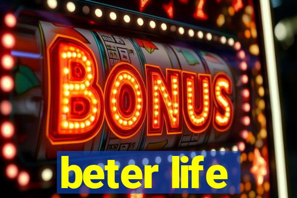 beter life