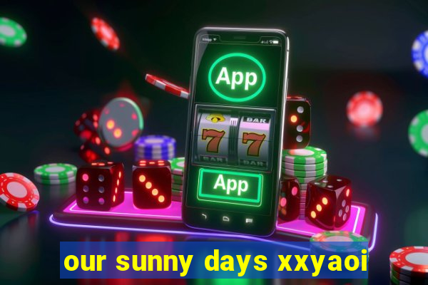 our sunny days xxyaoi