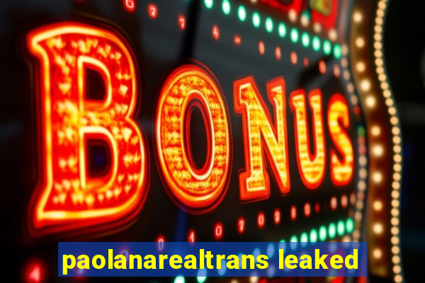 paolanarealtrans leaked