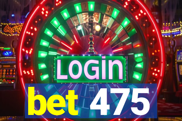 bet 475
