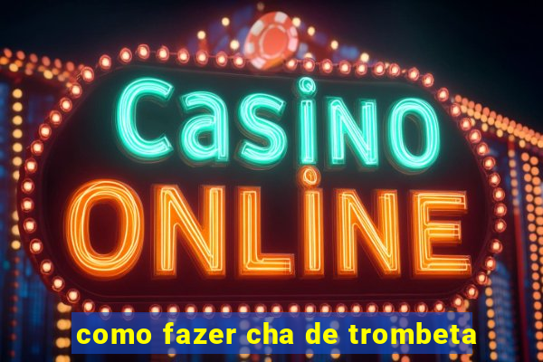 como fazer cha de trombeta