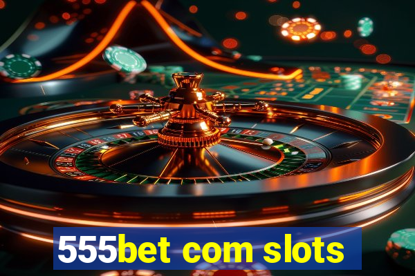 555bet com slots