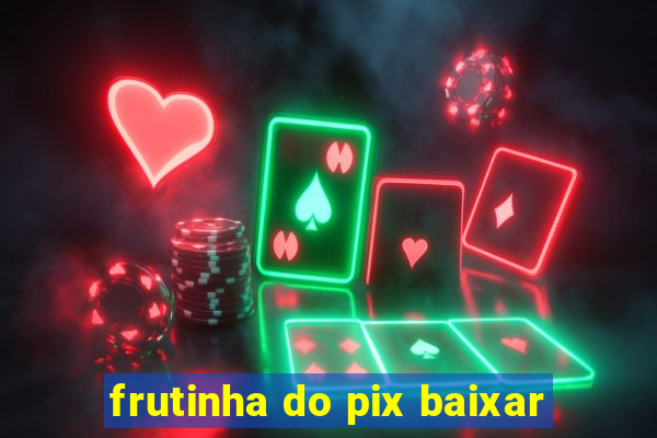 frutinha do pix baixar