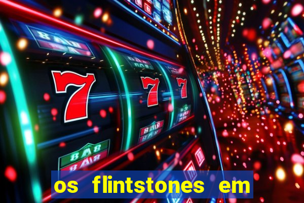 os flintstones em viva rock vegas filme completo dublado