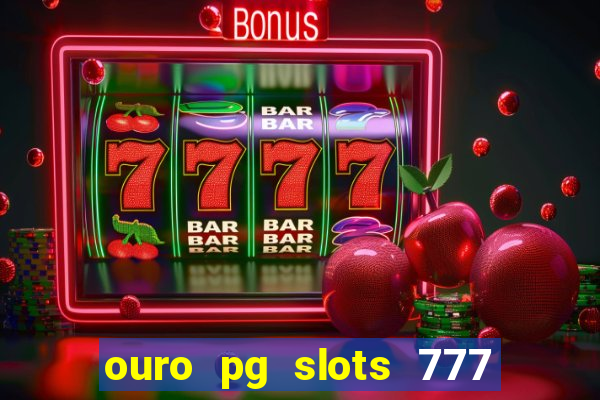 ouro pg slots 777 é confiável