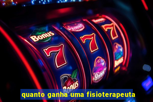 quanto ganha uma fisioterapeuta