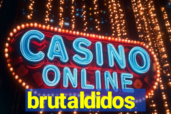 brutaldidos