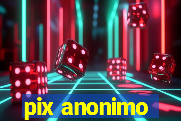 pix anonimo