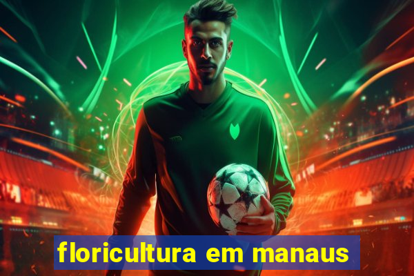 floricultura em manaus