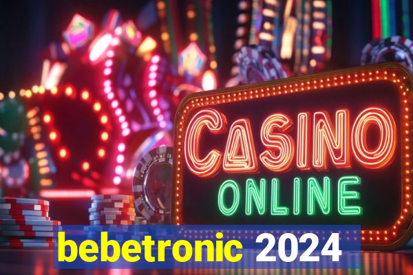 bebetronic 2024