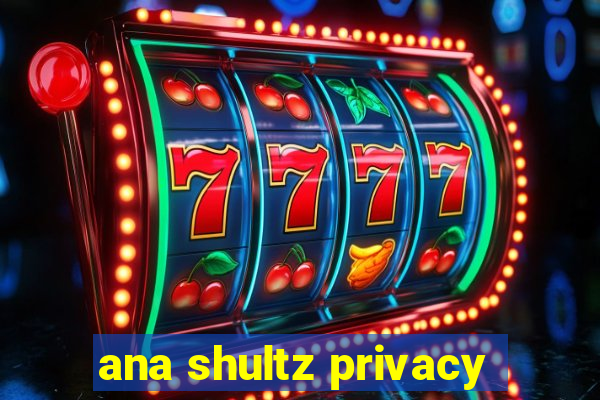 ana shultz privacy