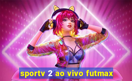 sportv 2 ao vivo futmax